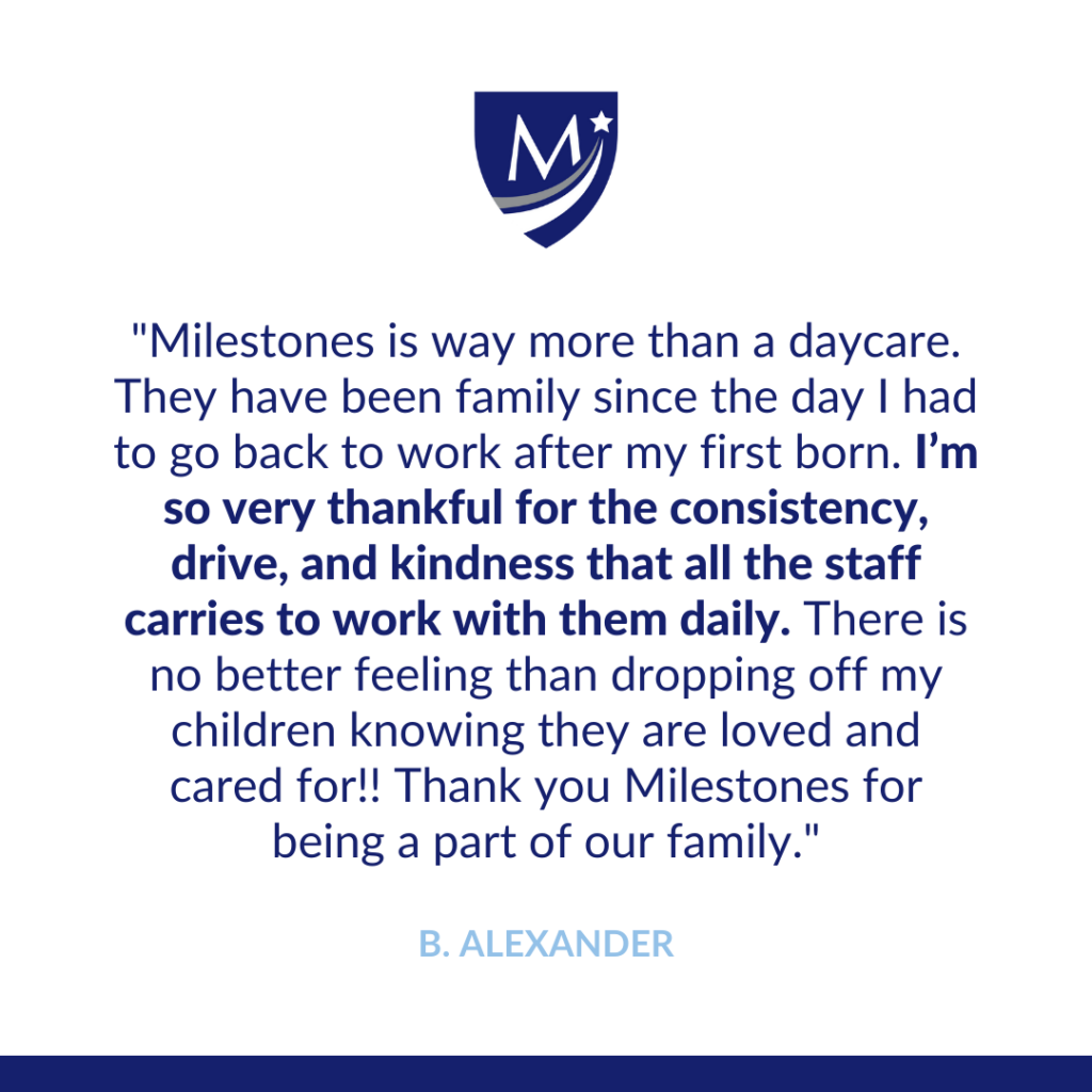 Milestones is way more than a daycare. They have been family since the day I had to go back to work after my first born. I’m so very thankful for the consistency, drive, and kindness that all the staff carries to work with them daily. There is no better feeling than dropping off my children knowing they are loved and cared for!! Thank you milestones for being a part of our family
